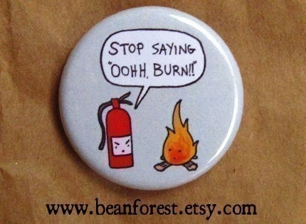stop saying ooooh burn - pinback button badge