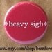 heavy sigh - pinback button badge