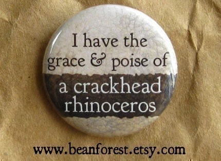 grace and poise of crackhead rhino - pinback button badge