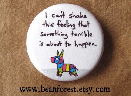 something terrible is gonna happen - funny weird pinata - pinback button badge