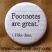 footnotes are great - pinback button badge