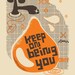 Keep On Being You - Limited Edition Screen Print