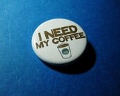 Coffee is Needed Pinback Button