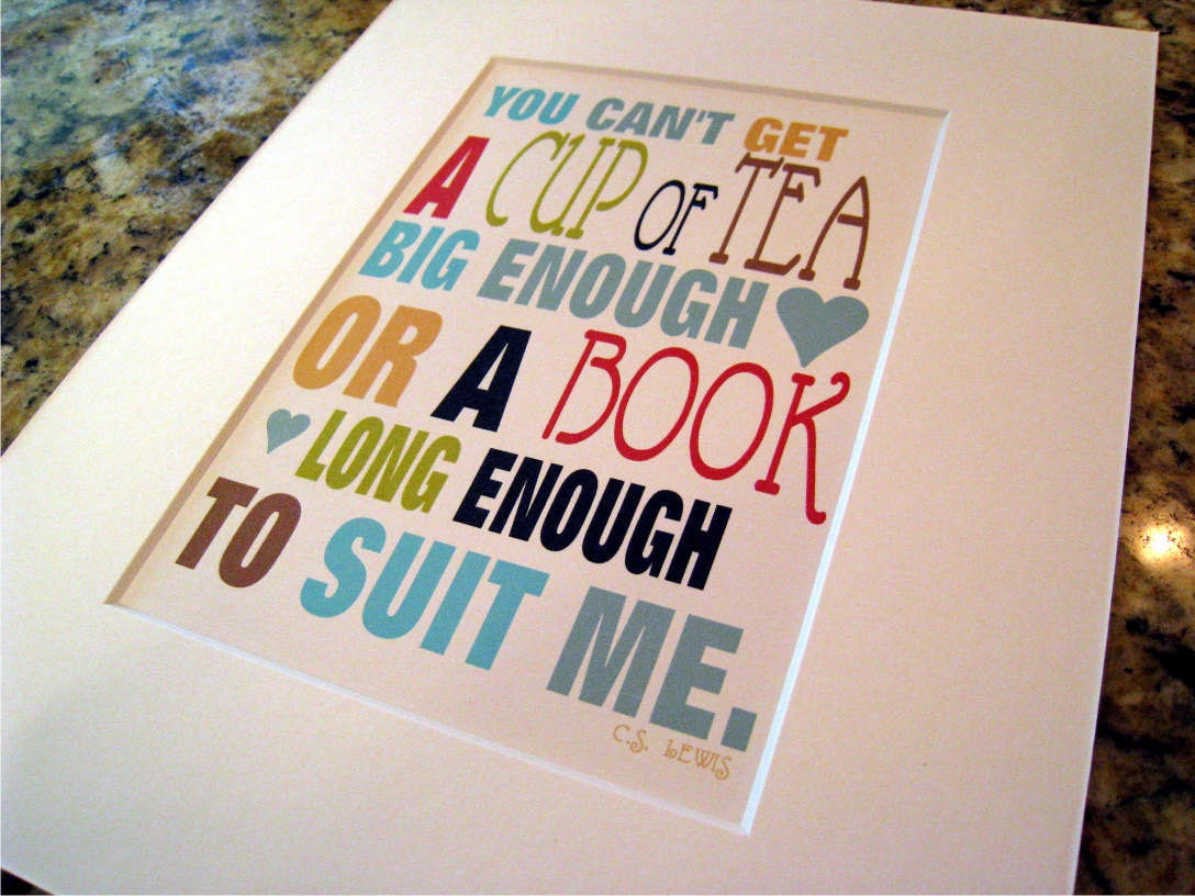 Tea Art Print  Wall Decor You Can't Get a Cup of Tea Big Enough or a Book Long Enough