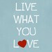 Live what you love - art print - room decor