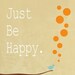 Art Print Room decor happy positive quote wall poster illustration ,be happy, archival reproduction , open edition