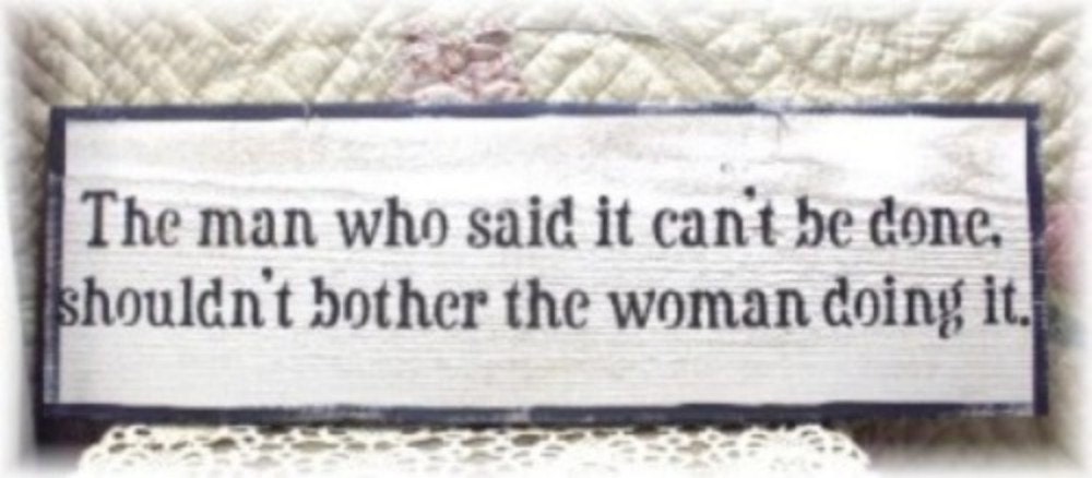 The Man Who Said It Cant Be Done, Shouldn't Bother The Woman Doing It White Primitve Wood Sign Custom