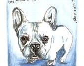 Blue French Bulldog ink drawing and water-colour with quote" The more I see of man the more I like dogs"
