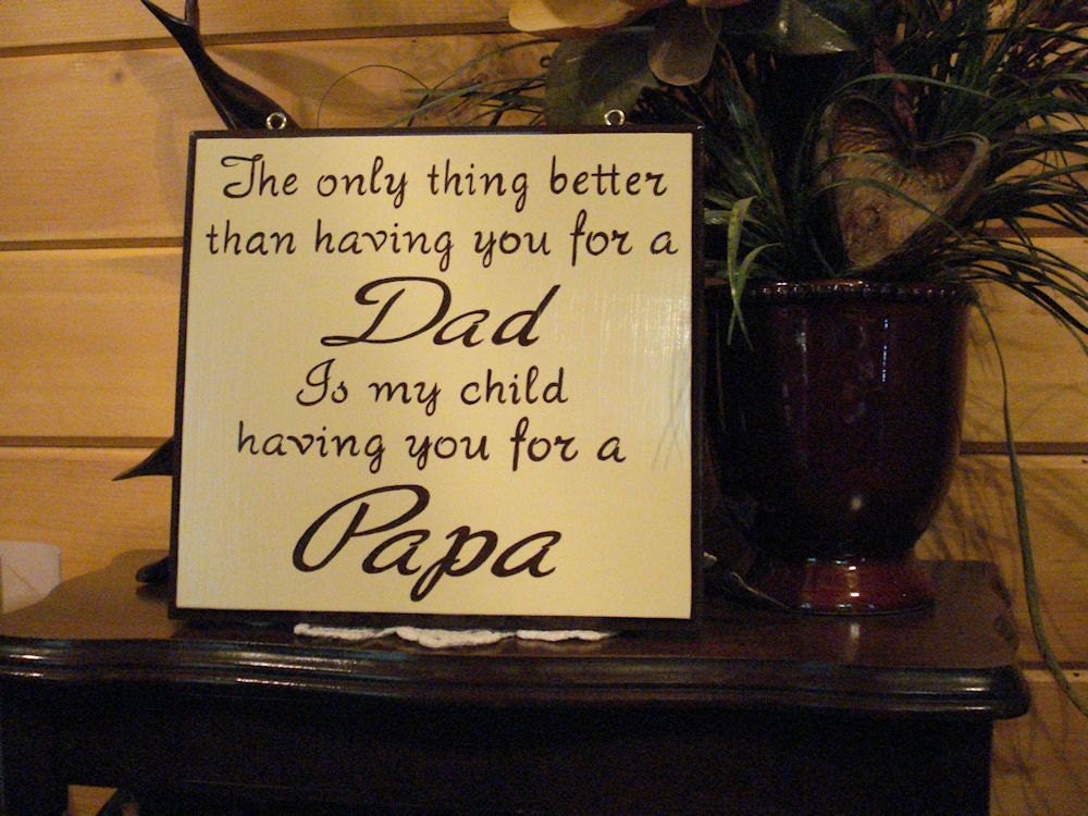 The only thing better than having you for a Dad is my child having you for a Papa. Personalized Custom Wood Sign
