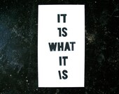 POSTER - It is what it is BLOCK PRINT (black) 10x18