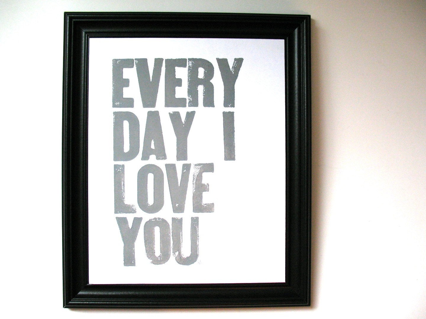 LETTERPRESS PRINT - Every day I love you - quote GREY typography poster 8x10