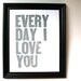 LETTERPRESS PRINT - Every day I love you - quote GREY typography poster 8x10
