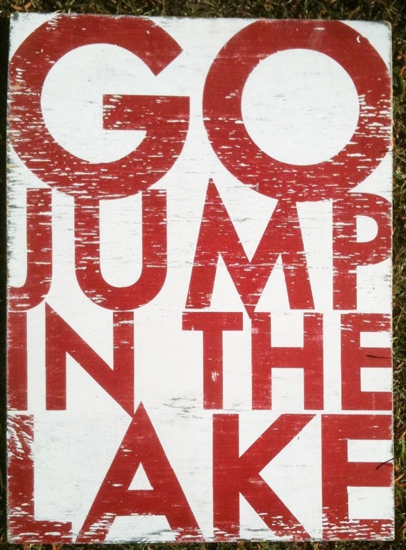Go Jump in the Lake, Large Bold Rustic Sign 22 x 30