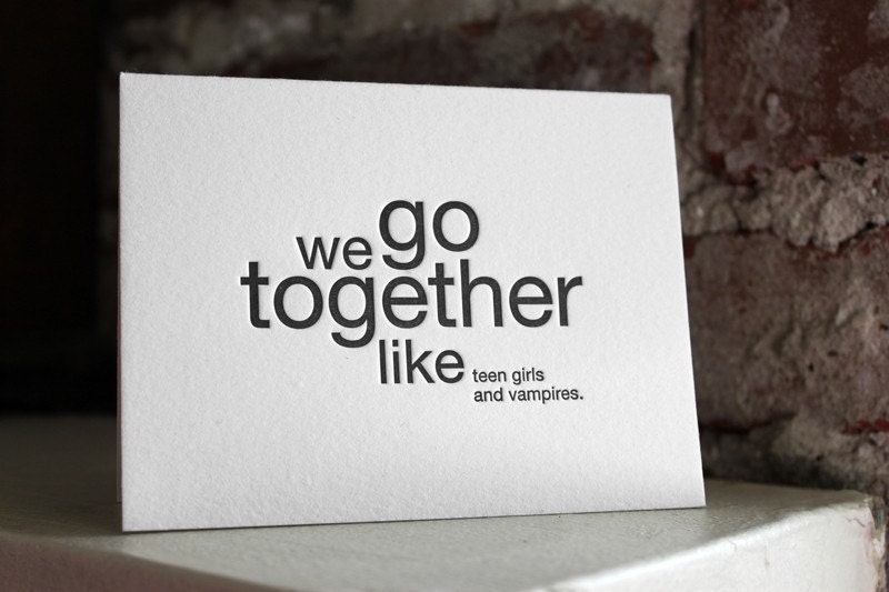 we go together like teen girls and vampires. letterpress card