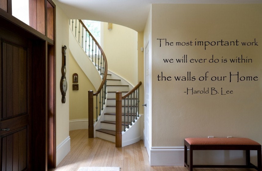 Vinyl Lettering Wall Decal - The most important work you will ever do is within the walls of our home. Harold B. Lee - 1105