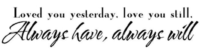 Loved you yesterday, love you still, always have, always will -Vinyl Lettering Decal sticker gift wall art- 1202