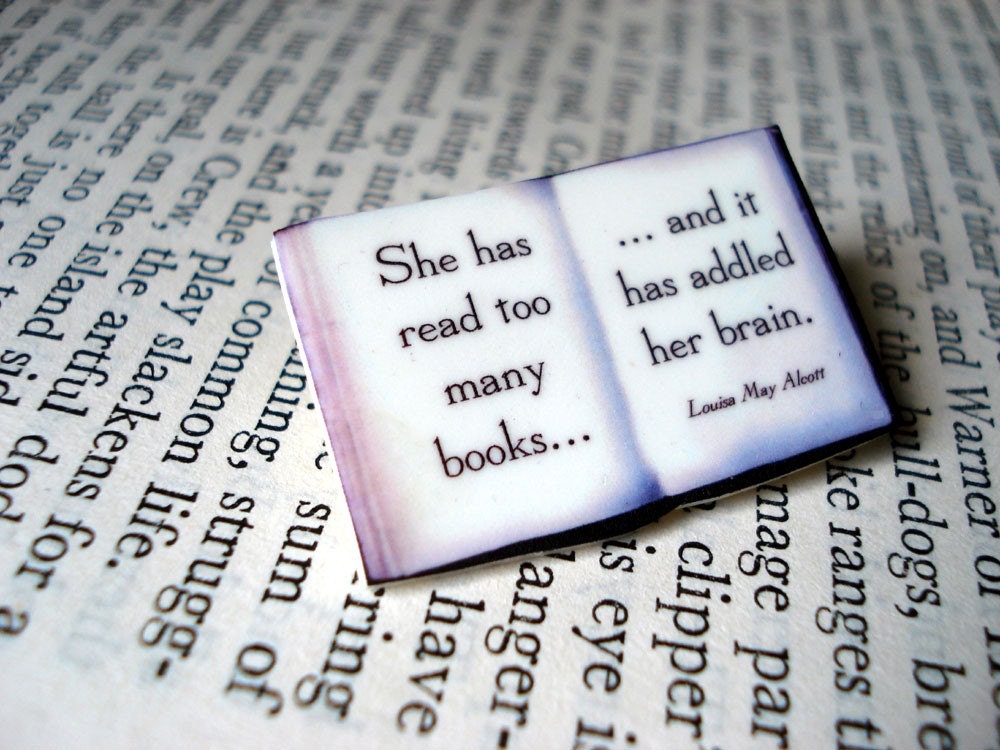 Literary quote brooch - she has read too many books and it has addled her brain
