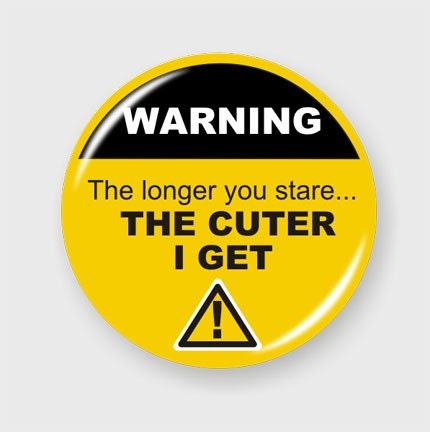The Longer You Stare the Cuter I Get 2.25 Inch Round Pin Back Button Badge