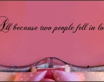 All Because Two People Fell in Love   Vinyl Wall  Decal  LARGE 42x6