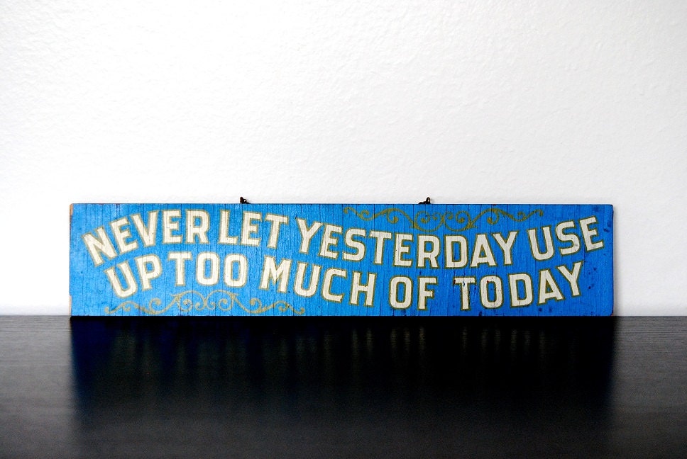 Vintage Never Let Yesterday Use Up Too Much Of Today Sign