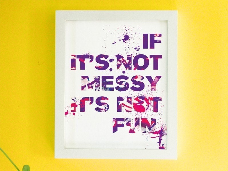 If it's not messy it's not fun - 8x10 Art Print