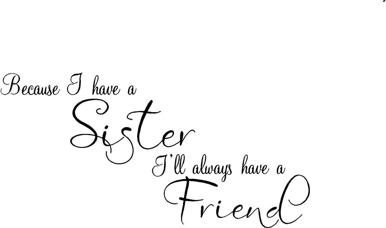 Download Quote-Because I Have A Sister I'll Always Have A by ...