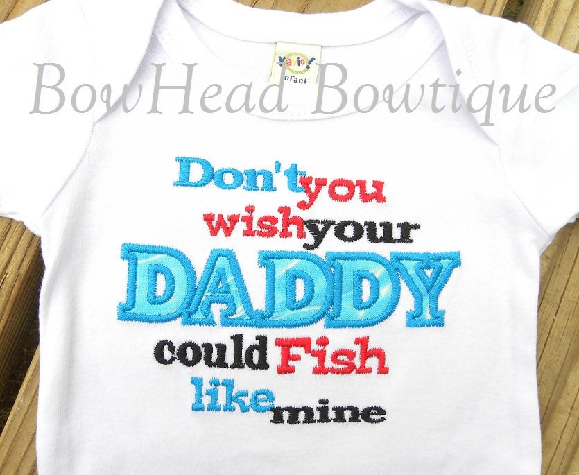 Don't you wish your Daddy could Fish Like Mine - Boy Applique Shirt or Onesie for Baby, Toddler, or Youth Boys