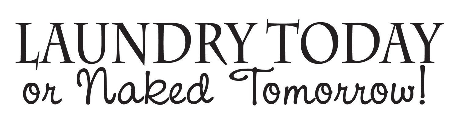 Laundry Today or Naked Tomorrow - Vinyl Wall Art Decal Words