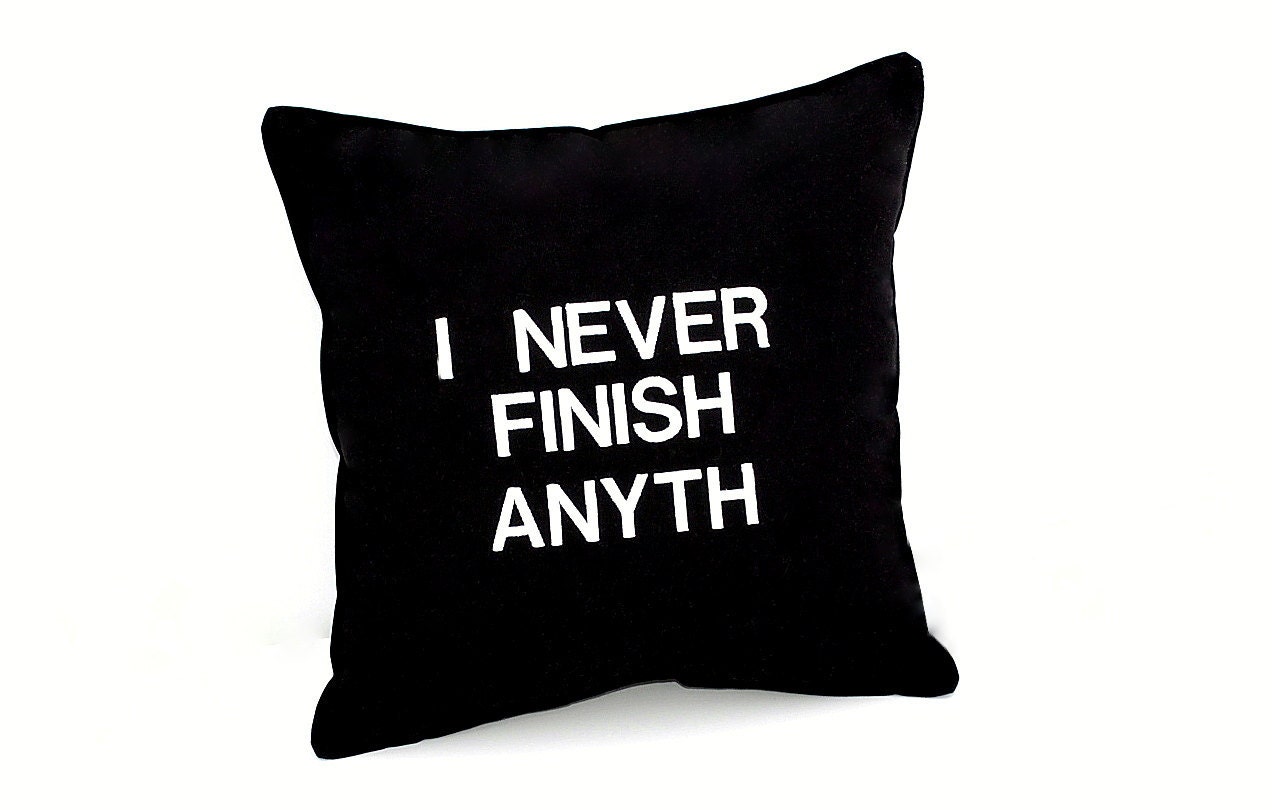 I Never Finish Anyth Black and White Pillow