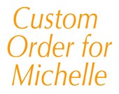 Custom Order for Michelle