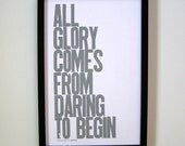 SALE, Gray All Glory Comes from Daring to Begin Letterpress Print, Grey 11x17 Poster
