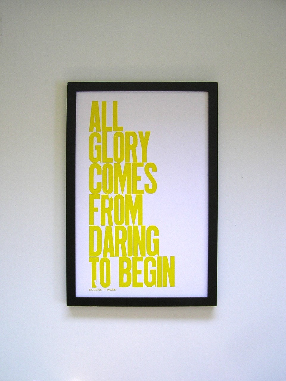 Yellow Poster, All Glory Comes from Daring to Begin Letterpress Print