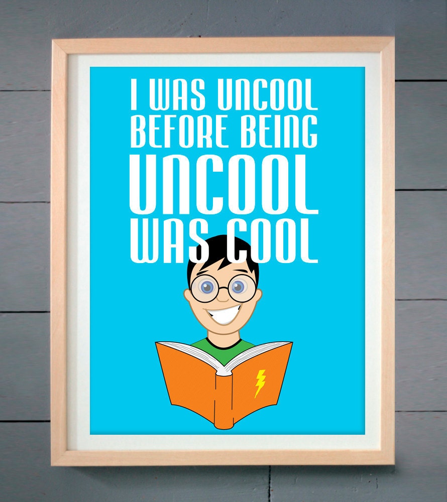 I was Uncool before being Uncool was cool ART PRINT (various sizes available - 11x14 - 20x30 inches)