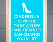 Cinderella is proof that a new pair of shoes can change your life ART PRINT 11x14 inches (28 X 36 cm)