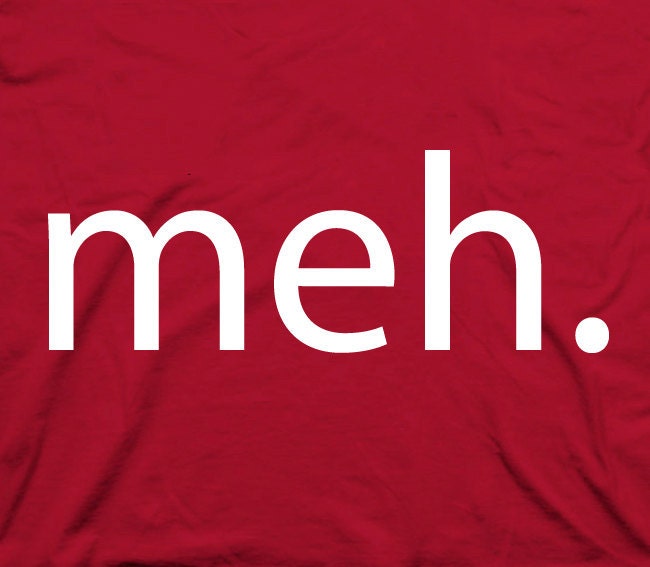 Today is meh. - funny dork geek nerd college humor tee t-shirt