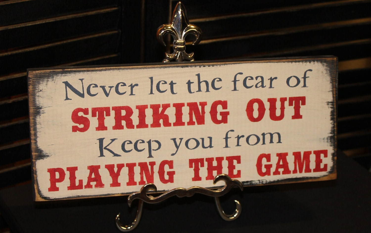 Never Let the Fear of STRIKING OUT keep you from PLAYING The Game Sign/Shelf Sitter/Ready to Ship