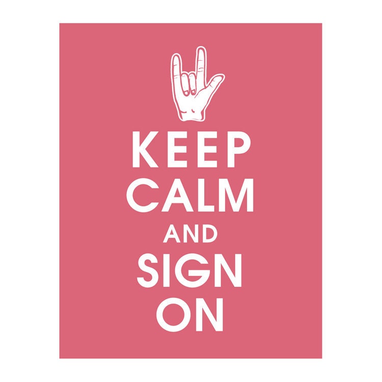 Keep Calm and SIGN ON-11x14-(Featured in Raspberry Kiss) (Love) Sign Language Inspired (Buy 3 and get 1 FREE)