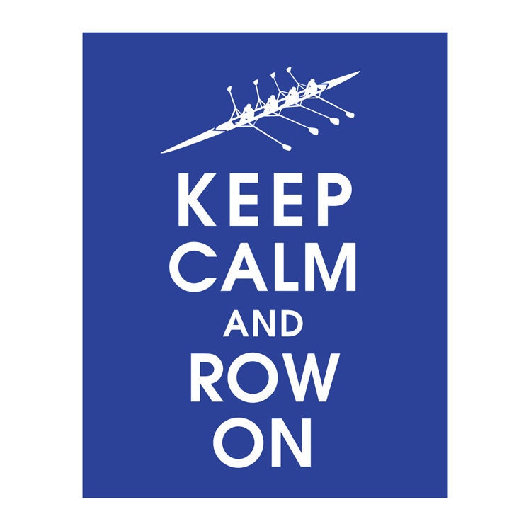 Keep Calm and Row On 11x14 Print-(Featured in Blue Jay) Customizable Colors Buy 3 GET ONE FREE