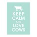 Keep Calm and Love Cows- 5x7 Poster (DUCK EGG featured) Buy 3 and get 1 FREE