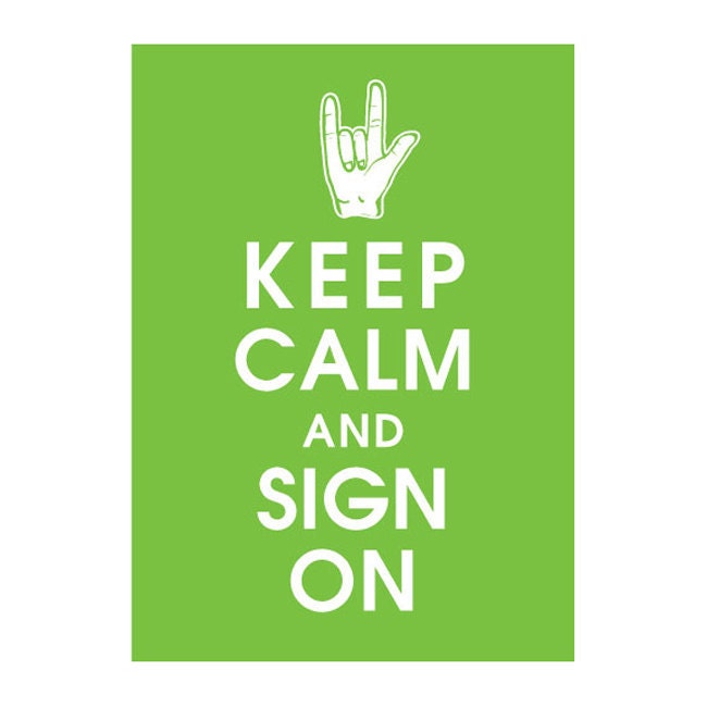 Keep Calm and SIGN ON - 5x7 (Featured in Grass Green) (Love) Sign Language Inspired (Buy 3 and get 1 FREE)