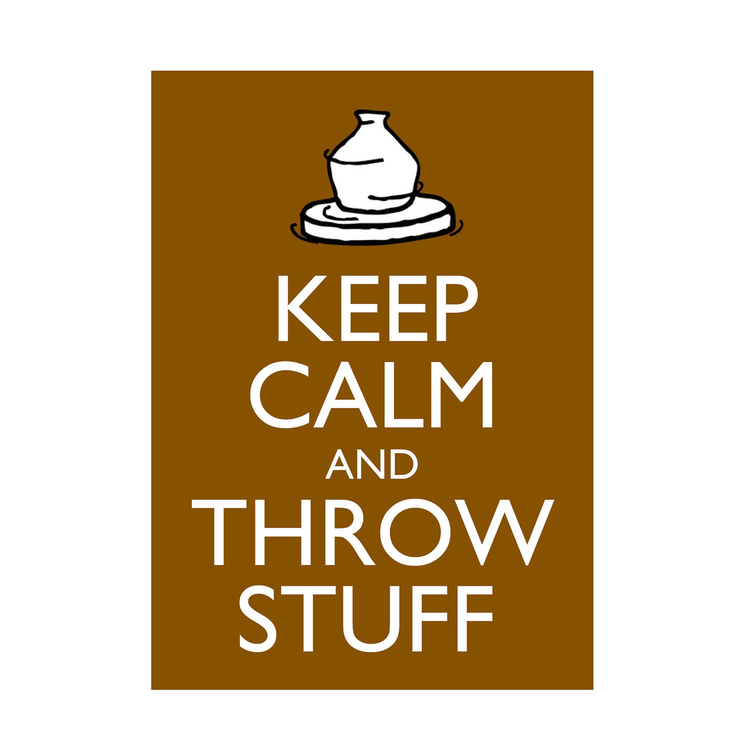 Pottery Poster Keep Calm and Throw Stuff 5x7" Clay Potters Wheel Ceramics Print Buy 2 posters Get a 3rd FREE