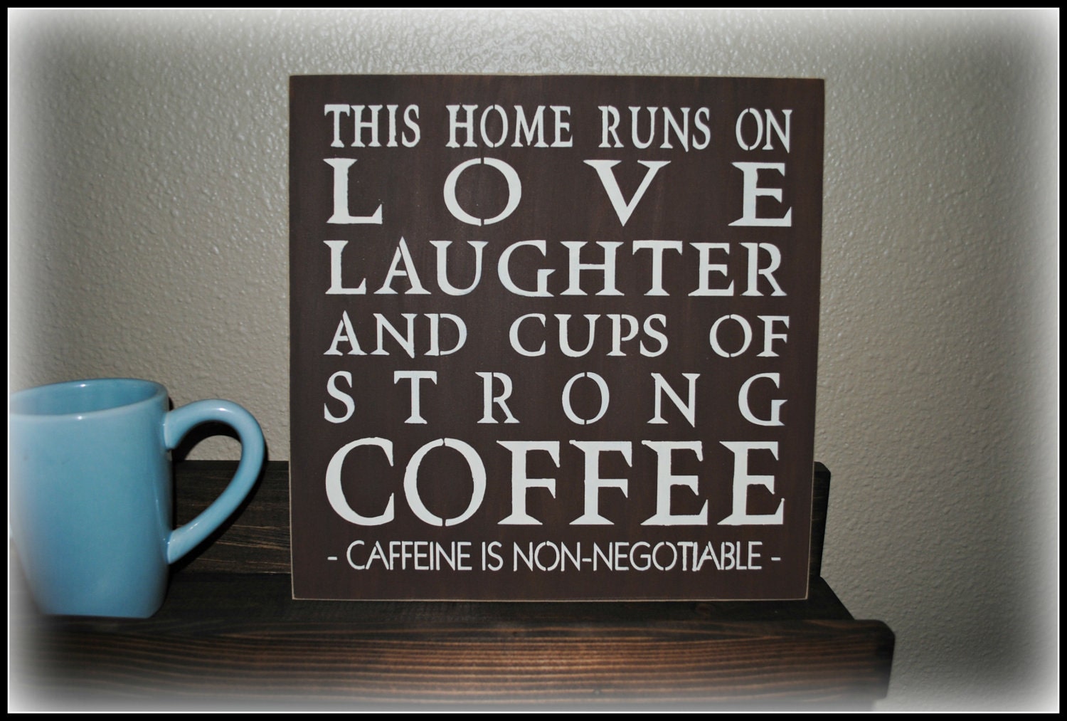 This home runs on LOVE, LAUGHTER, COFFEE...