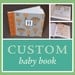 RESERVED for Cassie: Custom baby book. Premium edition, personalized with name (large 11 x 9.5)