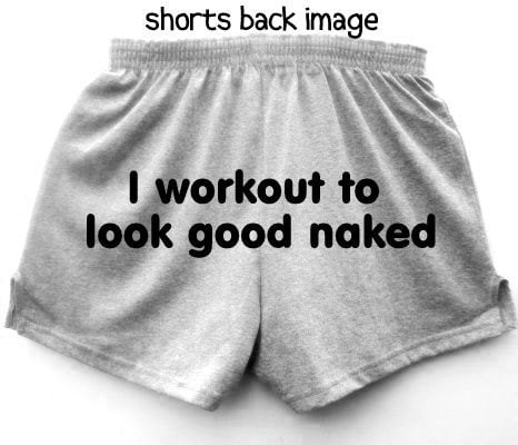 I Workout To Look Good Naked Gym Shorts Women S By Flirtydivatees