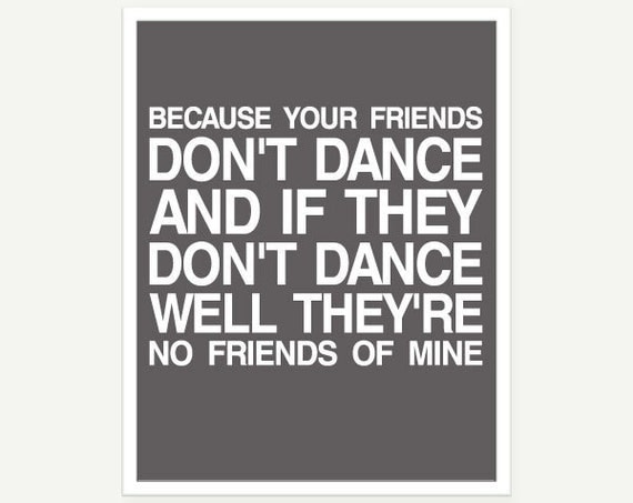 If Your Friends Dont Dance Theyre No Friends of Mine - Safety Dance Typographic Print Poster (Grey & White) - 11x14