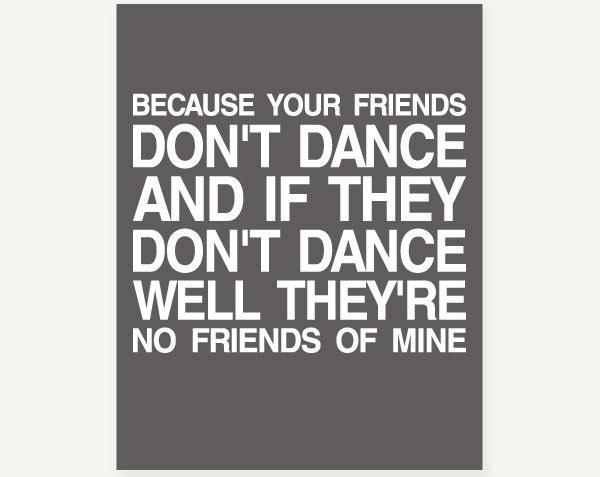 If Your Friends Dont Dance Theyre No Friends of Mine - Safety Dance Typographic Print Poster (Grey & White) - 11x14