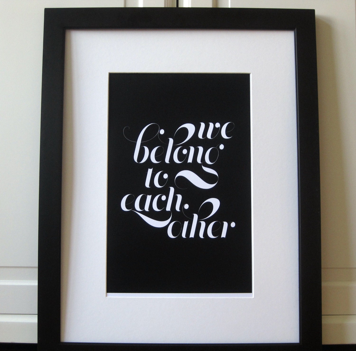 Black and White Poster- We belong to each other (11x17 print)