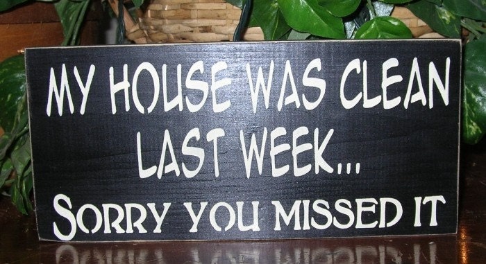 My House Was Clean Last Week... Sorry You Missed It  Primitive Wood Sign You Pick Colors
