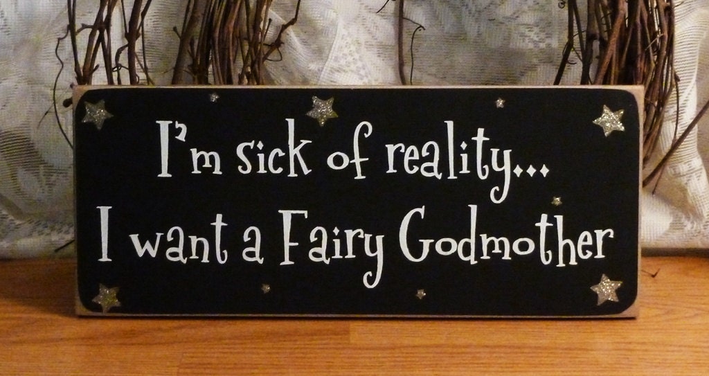 I'm Sick Of Reality I Want A Fairy Godmother Funny Painted Wood Sign