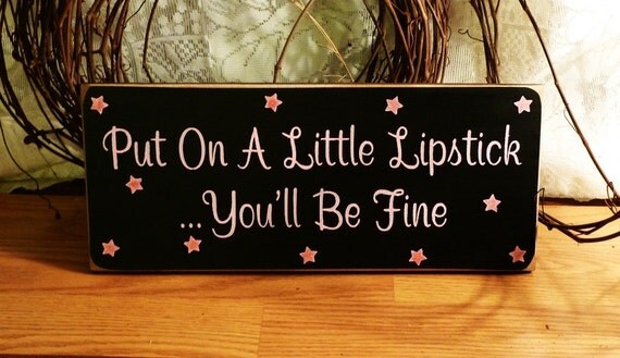 Put On A Little Lipstick, You'll Be Fine Funny Painted Wood Sign